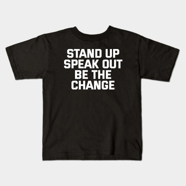 Stand Up Speak Out Be The Change Kids T-Shirt by Texevod